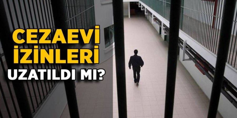 Cezaevi izinleri uzatıldı