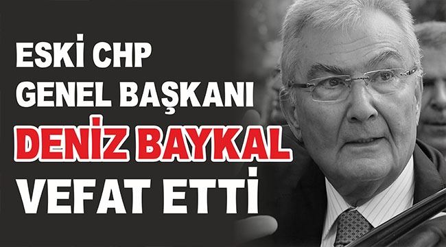 Eski CHP Genel Başkanı Deniz Baykal hayatını kaybetti!