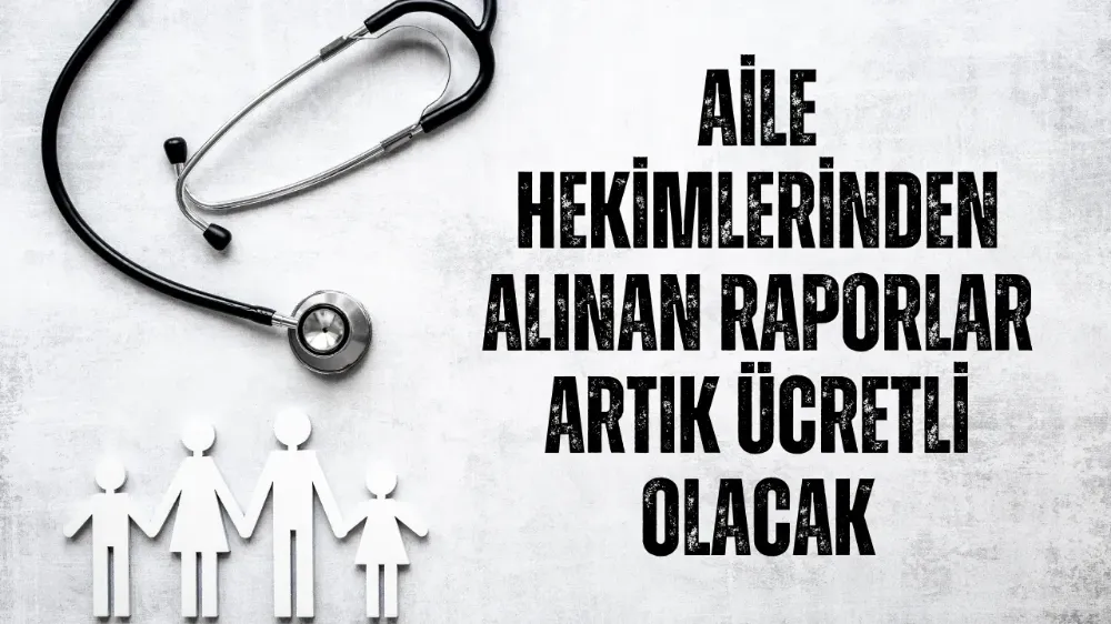 Aile hekimlerinden alınan rapor için artık ücret alınacak